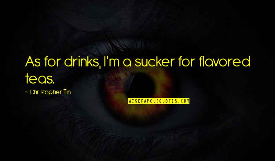 Chometowo Quotes By Christopher Tin: As for drinks, I'm a sucker for flavored Chometowo Quotes By Christopher Tin: As for drinks, I'm a sucker for flavored