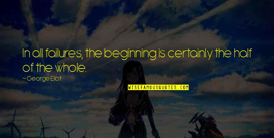 Chomette Fan Quotes By George Eliot: In all failures, the beginning is certainly the