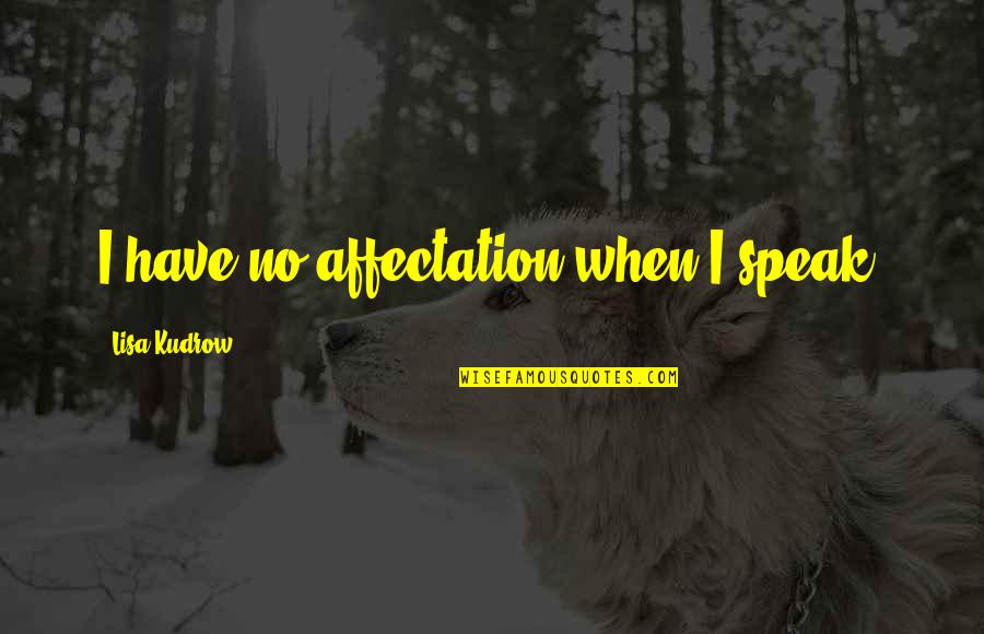 Chomette Fan Quotes By Lisa Kudrow: I have no affectation when I speak. Chomette Fan Quotes By Lisa Kudrow: I have no affectation when I speak.