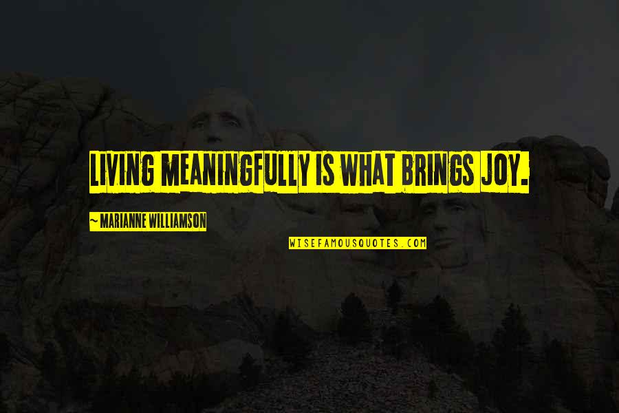 Chomiak Construction Quotes By Marianne Williamson: Living meaningfully is what brings joy.