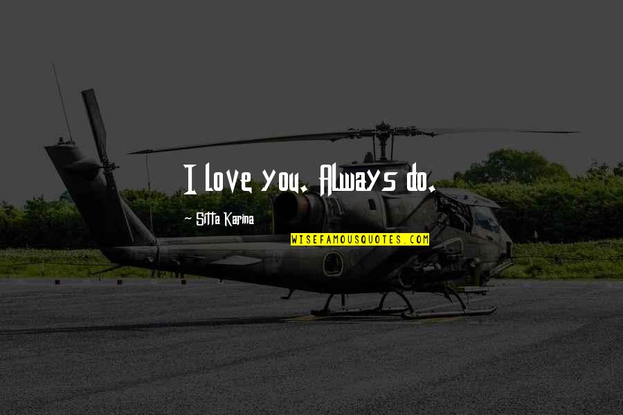 Chomiak Construction Quotes By Sitta Karina: I love you. Always do. Chomiak Construction Quotes By Sitta Karina: I love you. Always do.