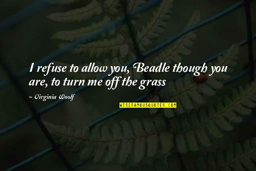 Chomiak Mountain Quotes By Virginia Woolf: I refuse to allow you, Beadle though you