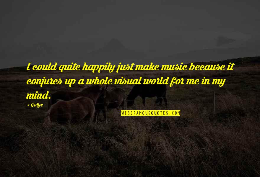 Chomie Gross Quotes By Gotye: I could quite happily just make music because