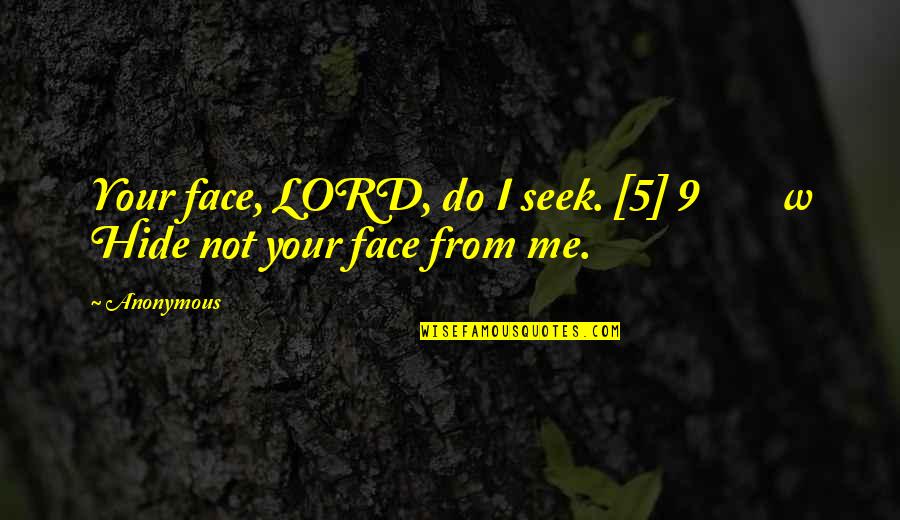 Chomie Spawn Quotes By Anonymous: Your face, LORD, do I seek. [5] 9
