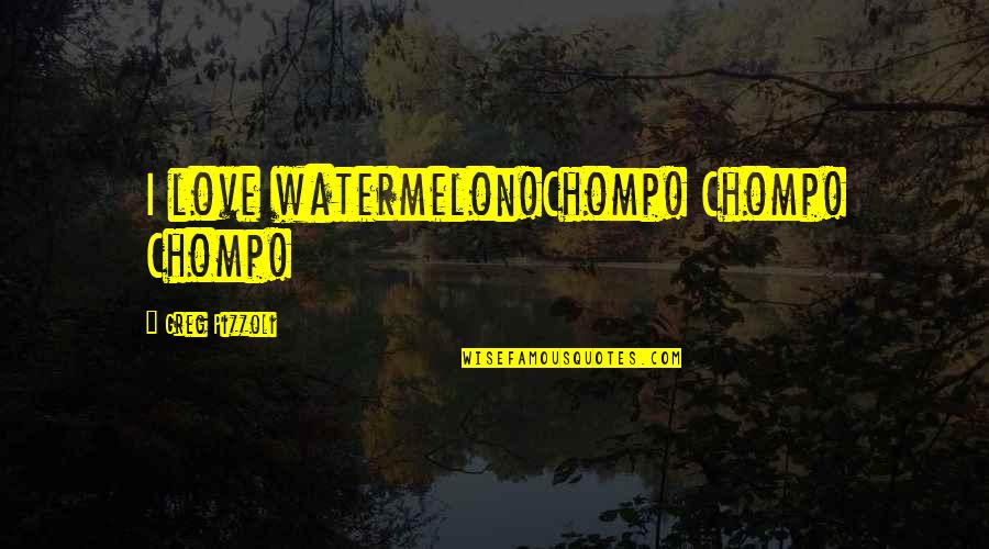 Chomp Quotes By Greg Pizzoli: I love watermelon!Chomp! Chomp! Chomp!