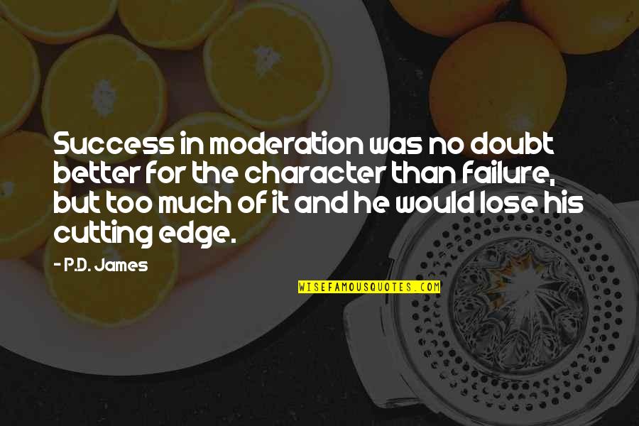 Chomping At The Bits Quotes By P.D. James: Success in moderation was no doubt better for Chomping At The Bits Quotes By P.D. James: Success in moderation was no doubt better for