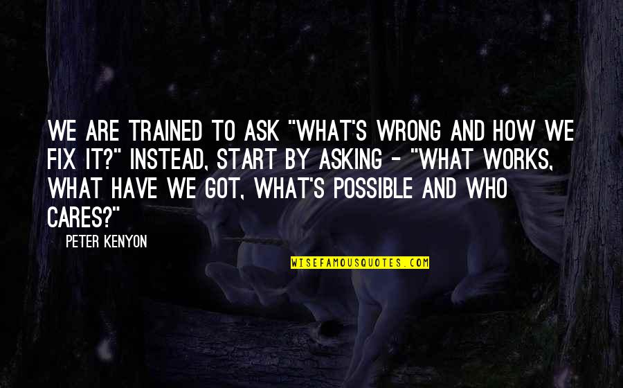 Chomping Gif Quotes By Peter Kenyon: We are trained to ask "What's wrong and