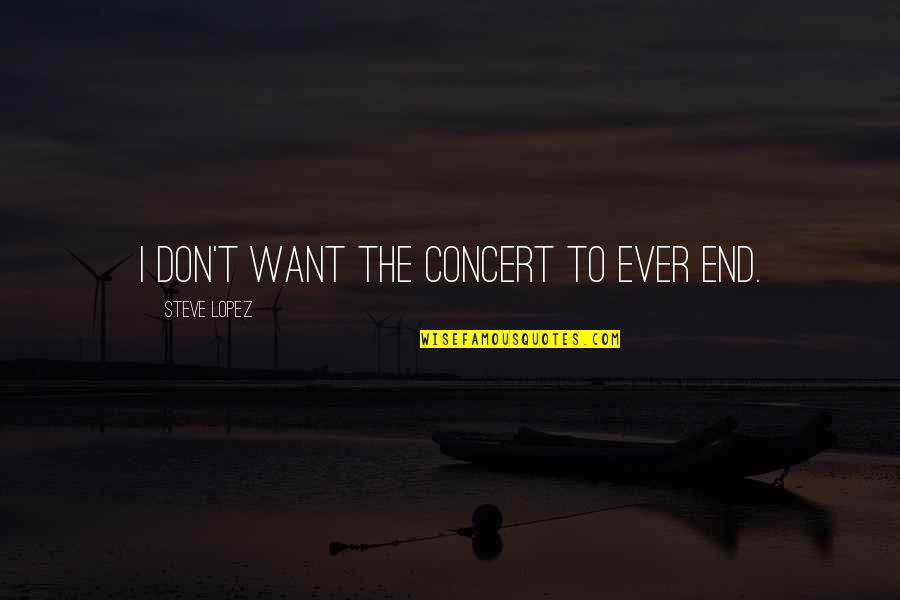 Chomping Gif Quotes By Steve Lopez: I don't want the concert to ever end. Chomping Gif Quotes By Steve Lopez: I don't want the concert to ever end.
