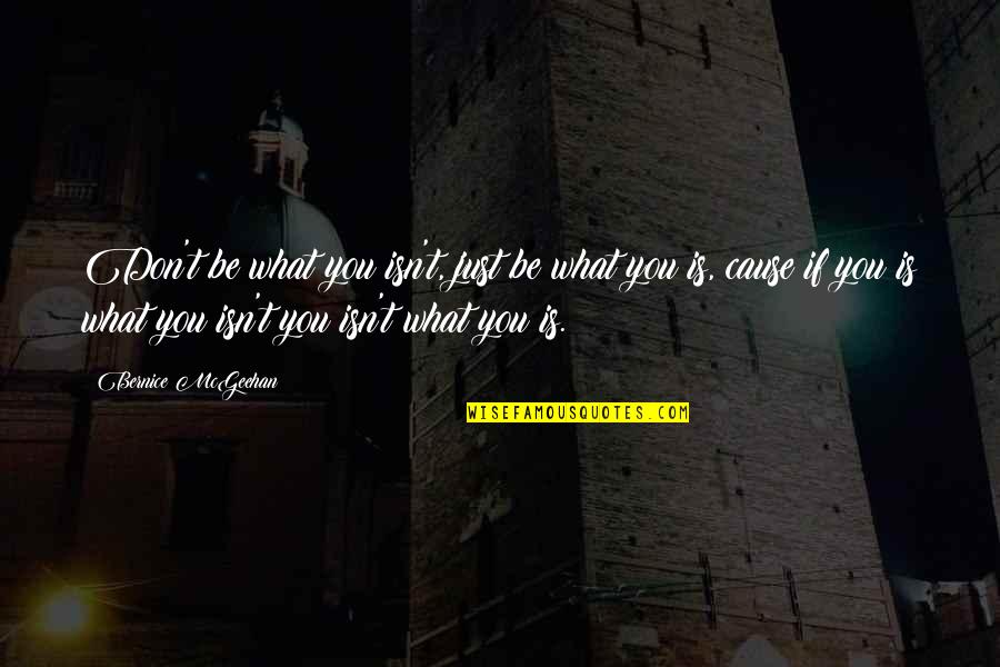 Chompiras Quotes By Bernice McGeehan: Don't be what you isn't, just be what Chompiras Quotes By Bernice McGeehan: Don't be what you isn't, just be what