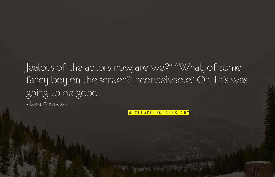 Chomps Quincy Quotes By Ilona Andrews: Jealous of the actors now, are we?" "What, Chomps Quincy Quotes By Ilona Andrews: Jealous of the actors now, are we?" "What,
