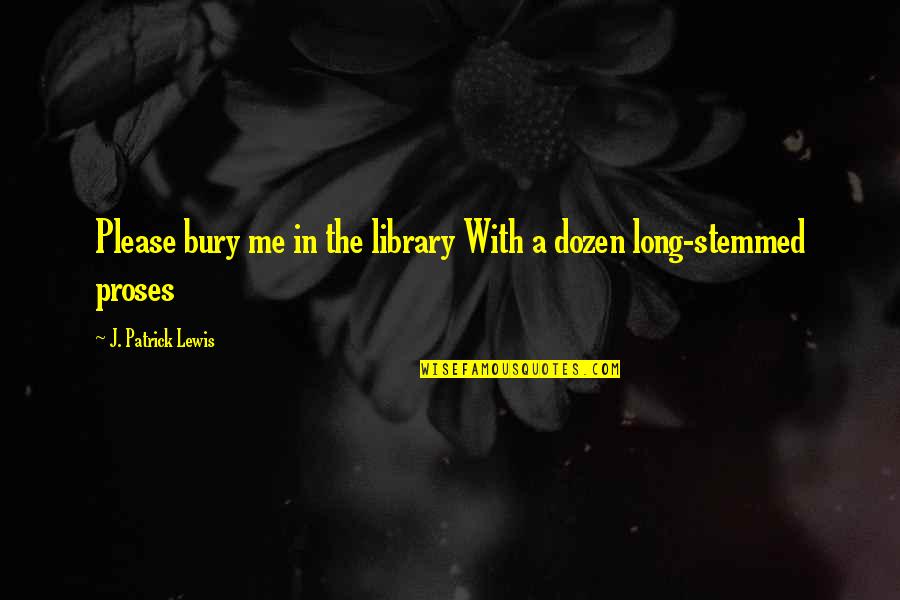 Chomps Turkey Quotes By J. Patrick Lewis: Please bury me in the library With a