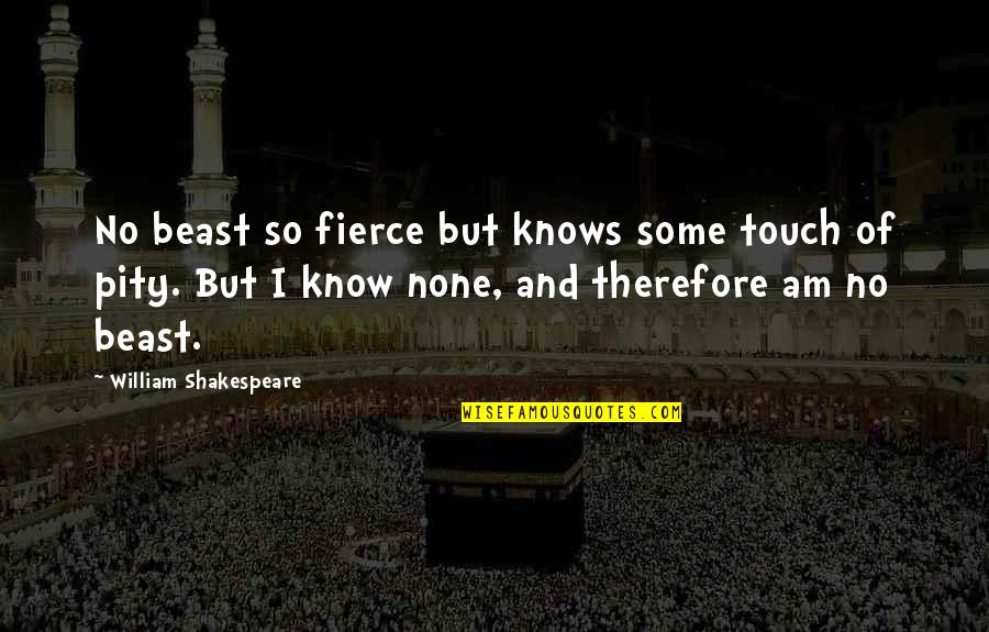 Chomps Turkey Quotes By William Shakespeare: No beast so fierce but knows some touch