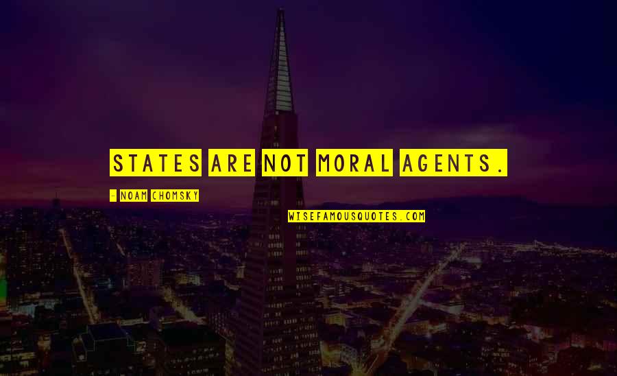 Chomsky Quotes By Noam Chomsky: States are not moral agents. Chomsky Quotes By Noam Chomsky: States are not moral agents.