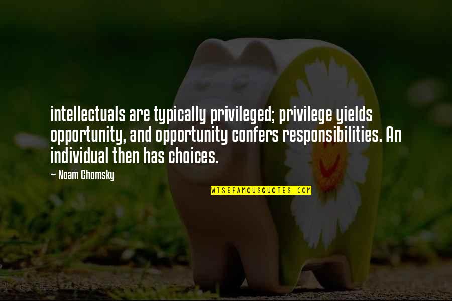 Chomsky Quotes By Noam Chomsky: intellectuals are typically privileged; privilege yields opportunity, and Chomsky Quotes By Noam Chomsky: intellectuals are typically privileged; privilege yields opportunity, and