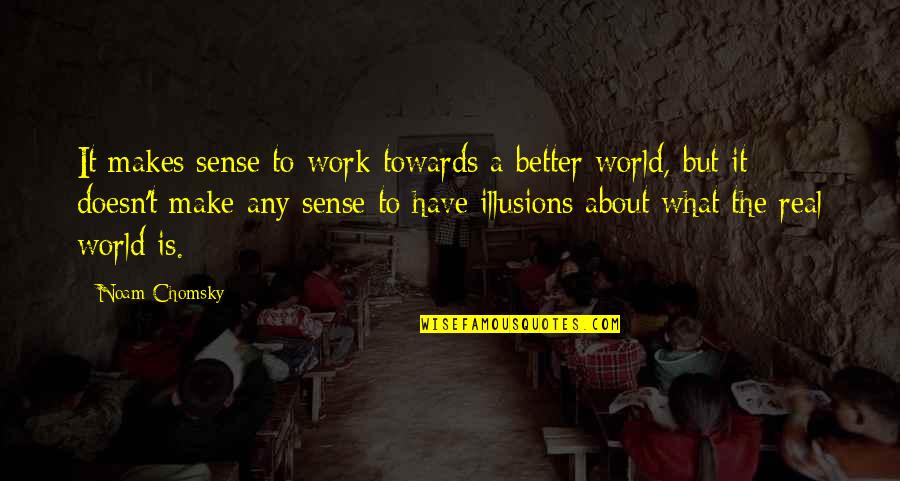 Chomsky Quotes By Noam Chomsky: It makes sense to work towards a better Chomsky Quotes By Noam Chomsky: It makes sense to work towards a better