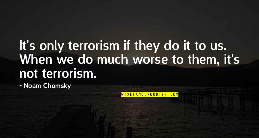 Chomsky's Quotes By Noam Chomsky: It's only terrorism if they do it to