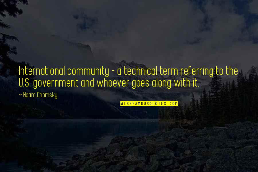 Chomsky's Quotes By Noam Chomsky: International community - a technical term referring to