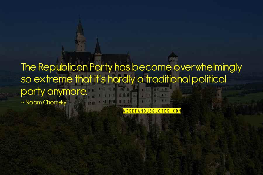 Chomsky's Quotes By Noam Chomsky: The Republican Party has become overwhelmingly so extreme