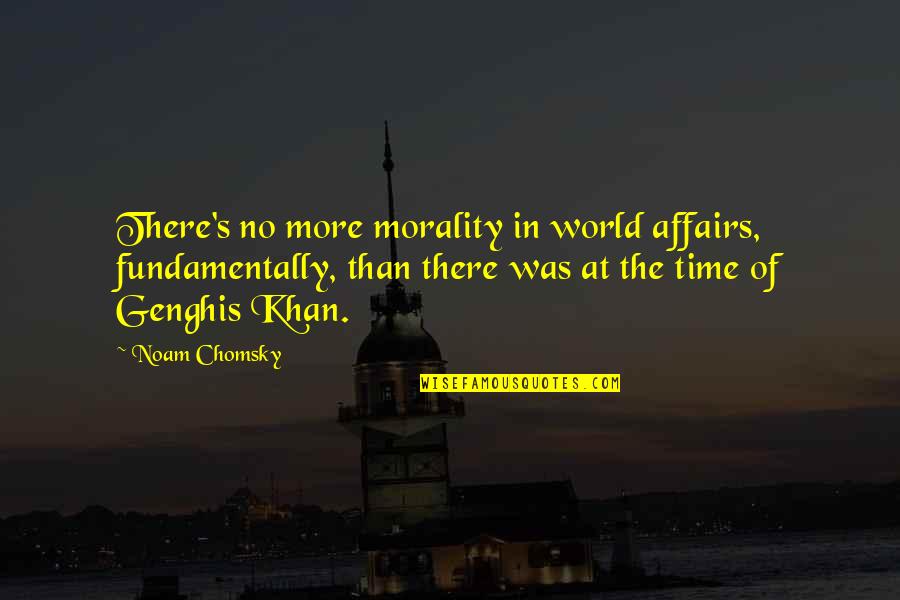 Chomsky's Quotes By Noam Chomsky: There's no more morality in world affairs, fundamentally,