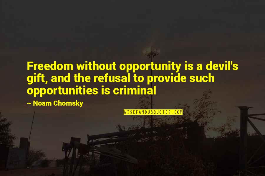 Chomsky's Quotes By Noam Chomsky: Freedom without opportunity is a devil's gift, and