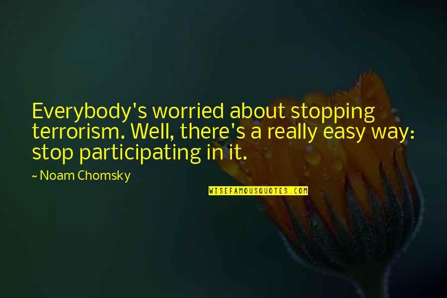Chomsky's Quotes By Noam Chomsky: Everybody's worried about stopping terrorism. Well, there's a
