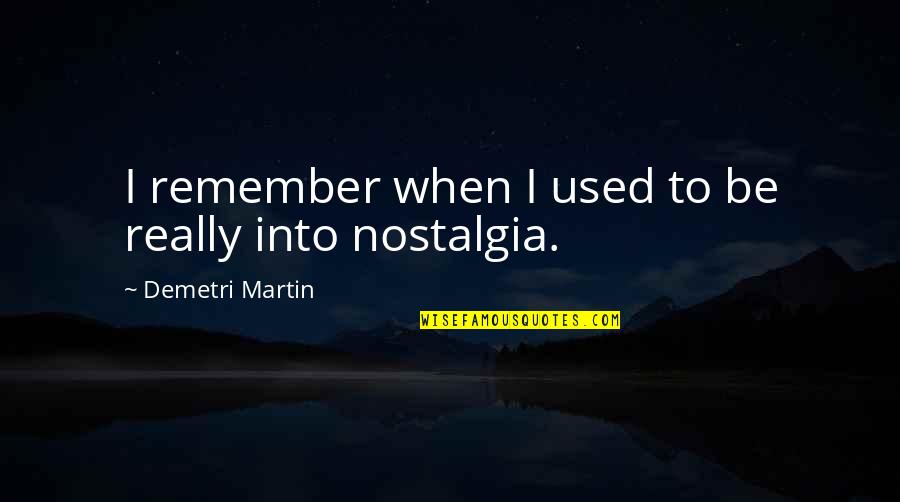 Chonan Quotes By Demetri Martin: I remember when I used to be really Chonan Quotes By Demetri Martin: I remember when I used to be really