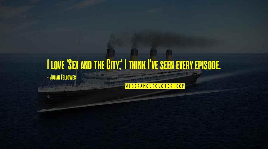 Chonco Lwandile Quotes By Julian Fellowes: I love 'Sex and the City;' I think Chonco Lwandile Quotes By Julian Fellowes: I love 'Sex and the City;' I think