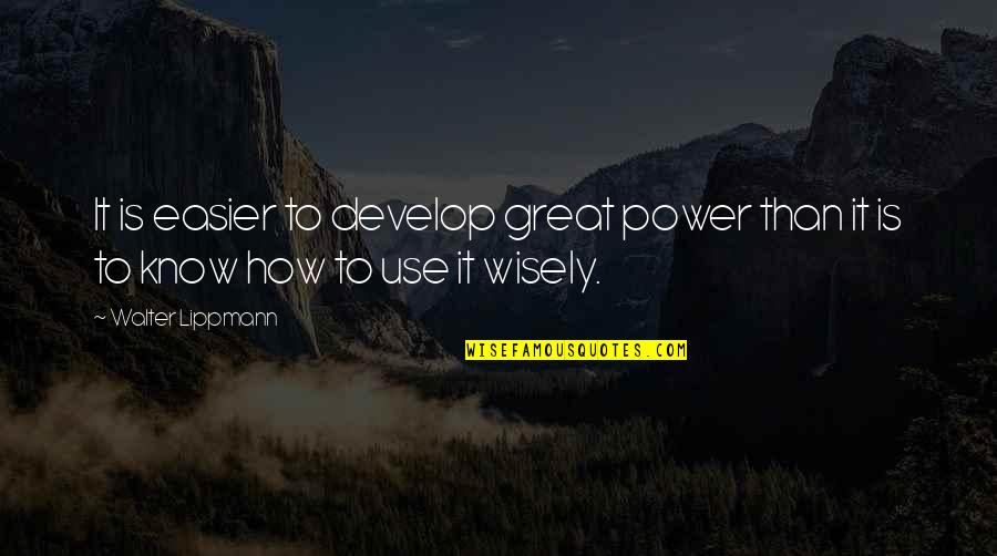 Chong Cbd Quotes By Walter Lippmann: It is easier to develop great power than