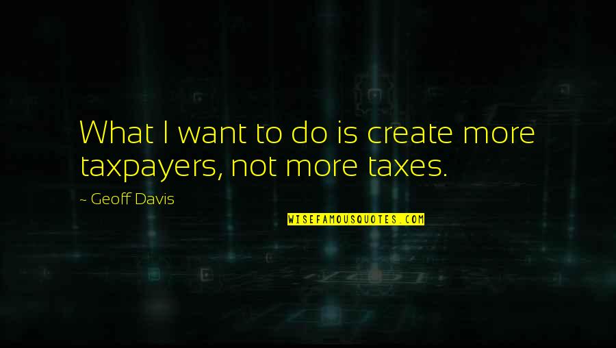 Chong Cheech Quotes By Geoff Davis: What I want to do is create more