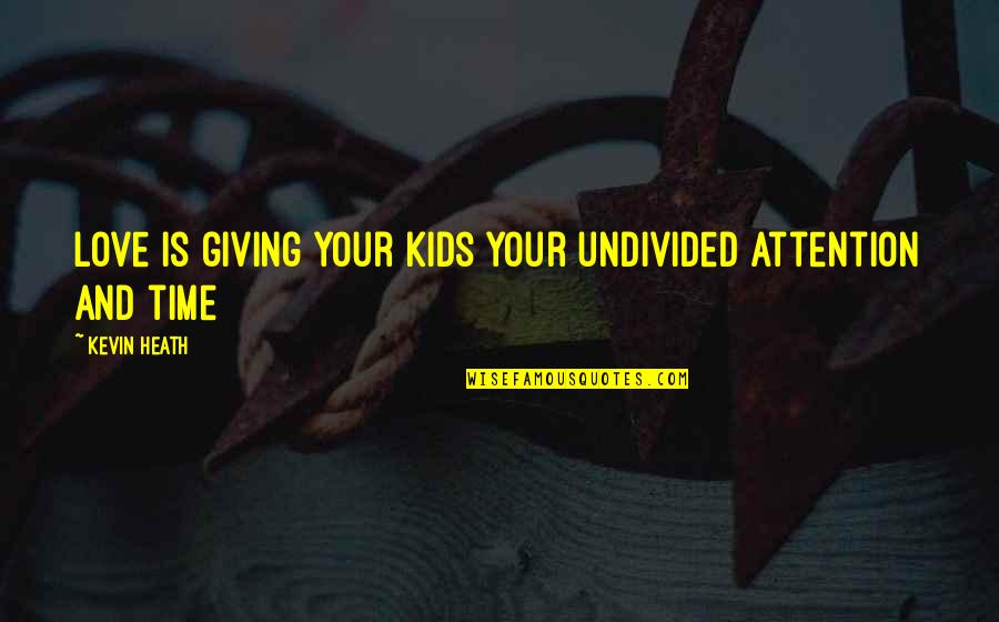 Chong Pipes Quotes By Kevin Heath: Love is giving your kids your undivided attention