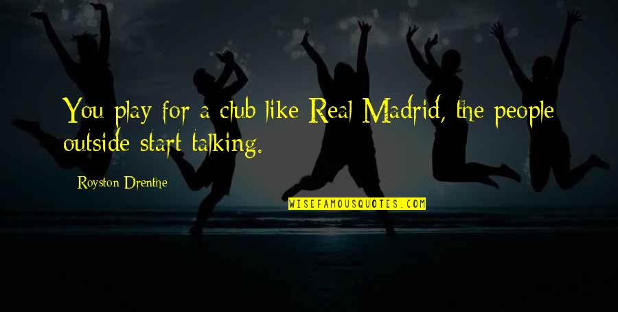 Chong Pipes Quotes By Royston Drenthe: You play for a club like Real Madrid,