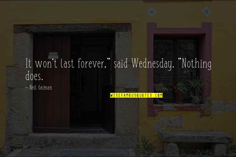 Chonga Quotes By Neil Gaiman: It won't last forever," said Wednesday. "Nothing does.