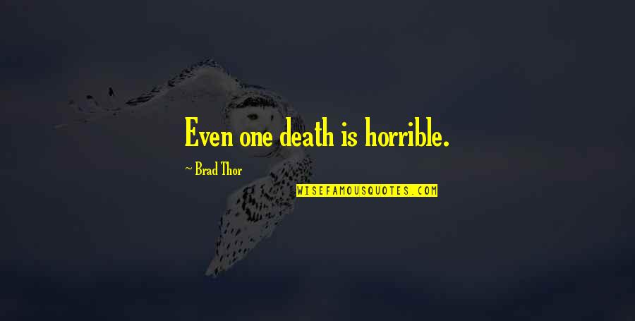 Chonkanya Quotes By Brad Thor: Even one death is horrible. Chonkanya Quotes By Brad Thor: Even one death is horrible.