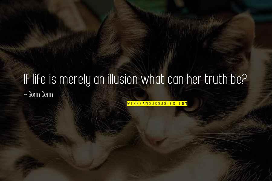 Chonkin Quotes By Sorin Cerin: If life is merely an illusion what can