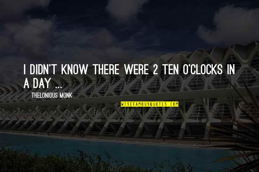 Chonthicha Mislan Quotes By Thelonious Monk: I didn't know there were 2 ten o'clocks Chonthicha Mislan Quotes By Thelonious Monk: I didn't know there were 2 ten o'clocks
