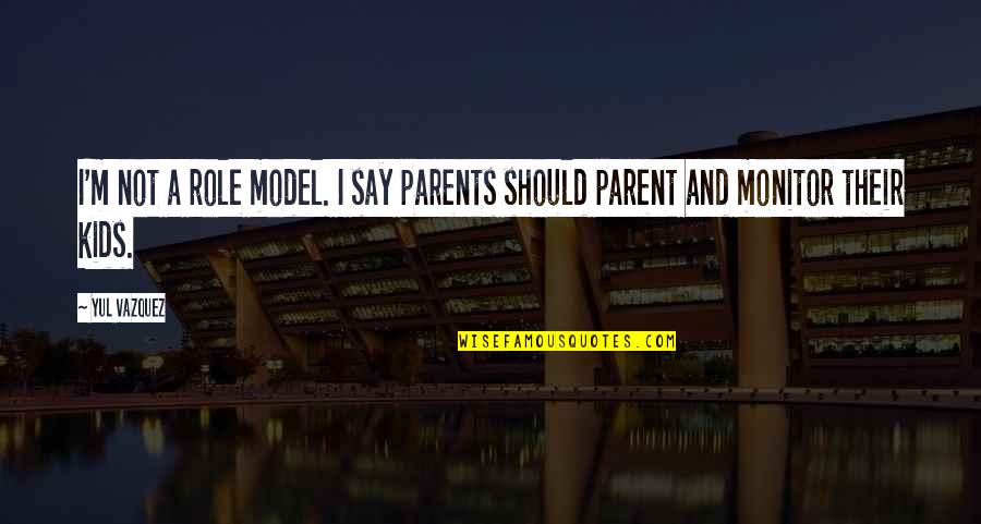 Chontida Assawahem Quotes By Yul Vazquez: I'm not a role model. I say parents