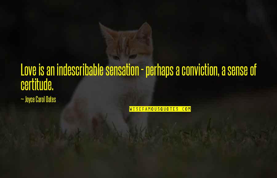 Chontosh Quotes By Joyce Carol Oates: Love is an indescribable sensation - perhaps a Chontosh Quotes By Joyce Carol Oates: Love is an indescribable sensation - perhaps a