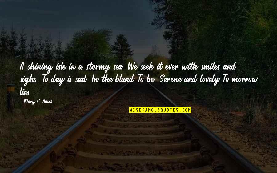 Chontosh Quotes By Mary C. Ames: A shining isle in a stormy sea, We Chontosh Quotes By Mary C. Ames: A shining isle in a stormy sea, We