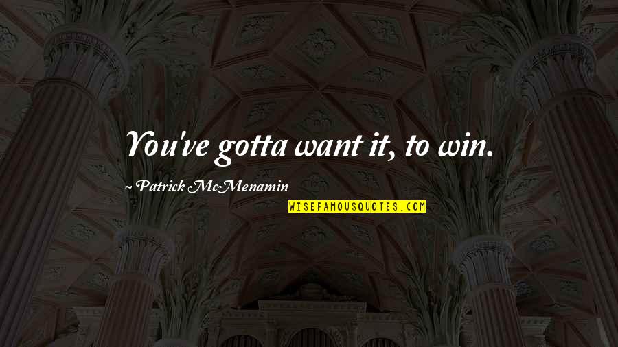 Chontosh Quotes By Patrick McMenamin: You've gotta want it, to win. Chontosh Quotes By Patrick McMenamin: You've gotta want it, to win.