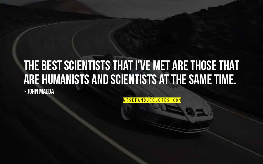 Choo Choo Coleman Quotes By John Maeda: The best scientists that I've met are those Choo Choo Coleman Quotes By John Maeda: The best scientists that I've met are those