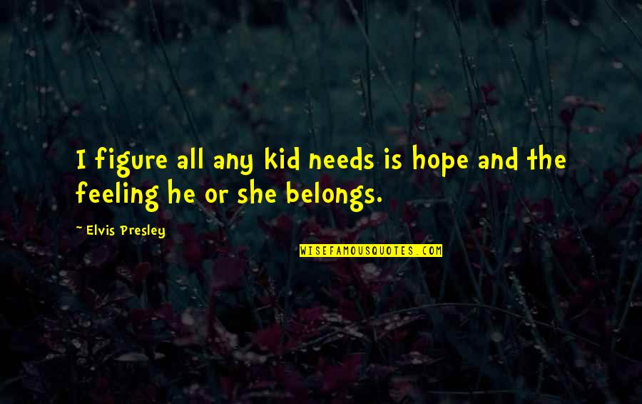 Choochais Quotes By Elvis Presley: I figure all any kid needs is hope
