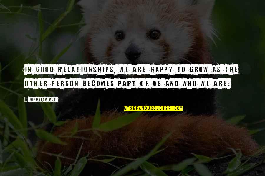 Choochie Quotes By Miroslav Volf: In good relationships, we are happy to grow