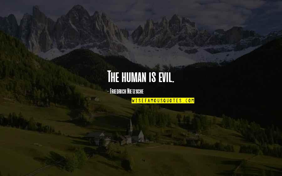 Choochster's Quotes By Friedrich Nietzsche: The human is evil.
