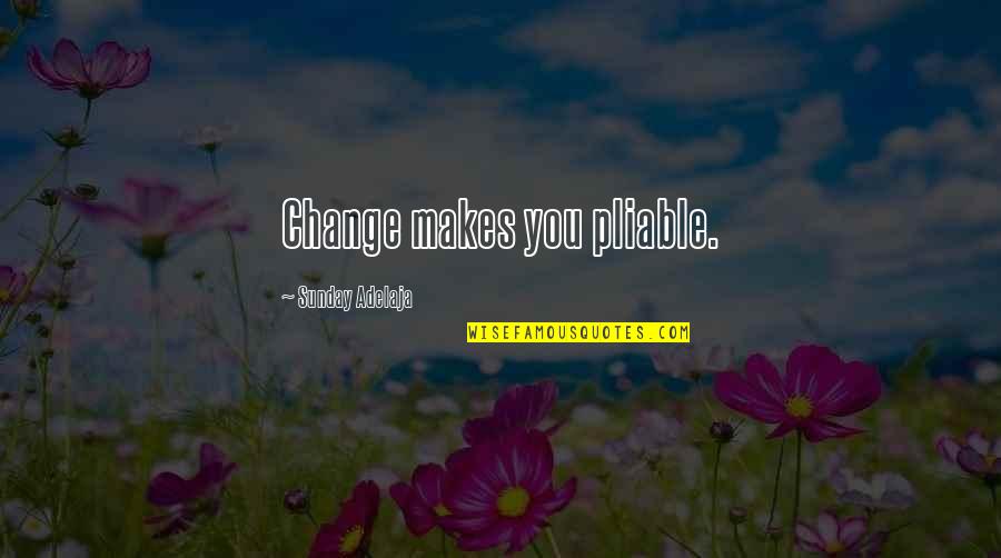 Choochster's Quotes By Sunday Adelaja: Change makes you pliable. Choochster's Quotes By Sunday Adelaja: Change makes you pliable.