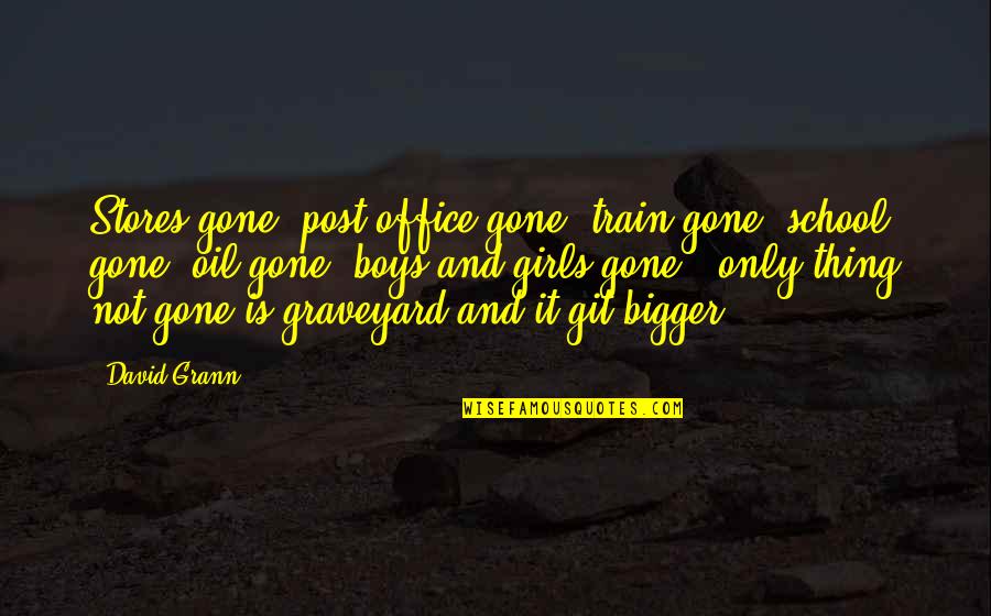 Choochy Face Quotes By David Grann: Stores gone, post office gone, train gone, school Choochy Face Quotes By David Grann: Stores gone, post office gone, train gone, school
