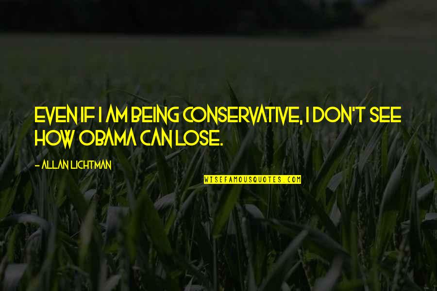 Choochy Shave Quotes By Allan Lichtman: Even if I am being conservative, I don't Choochy Shave Quotes By Allan Lichtman: Even if I am being conservative, I don't