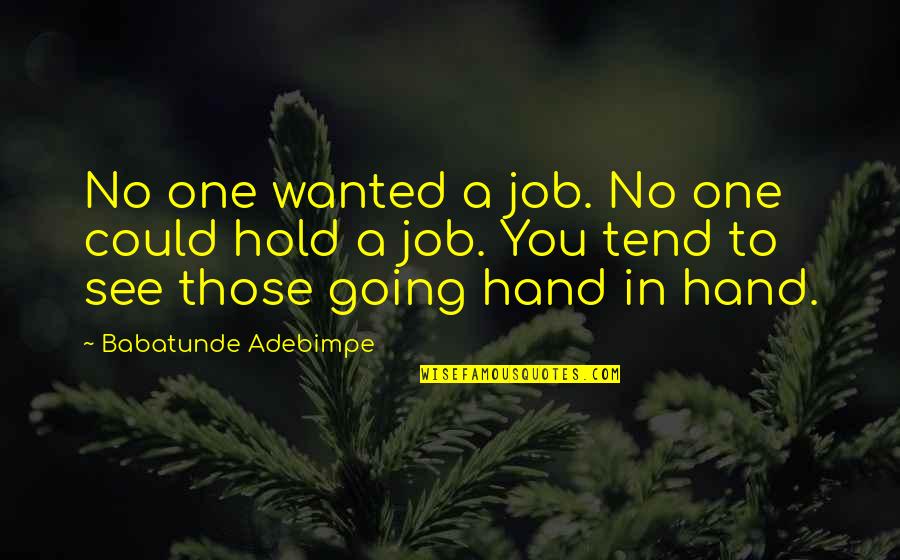 Chooda Vadhana Quotes By Babatunde Adebimpe: No one wanted a job. No one could Chooda Vadhana Quotes By Babatunde Adebimpe: No one wanted a job. No one could