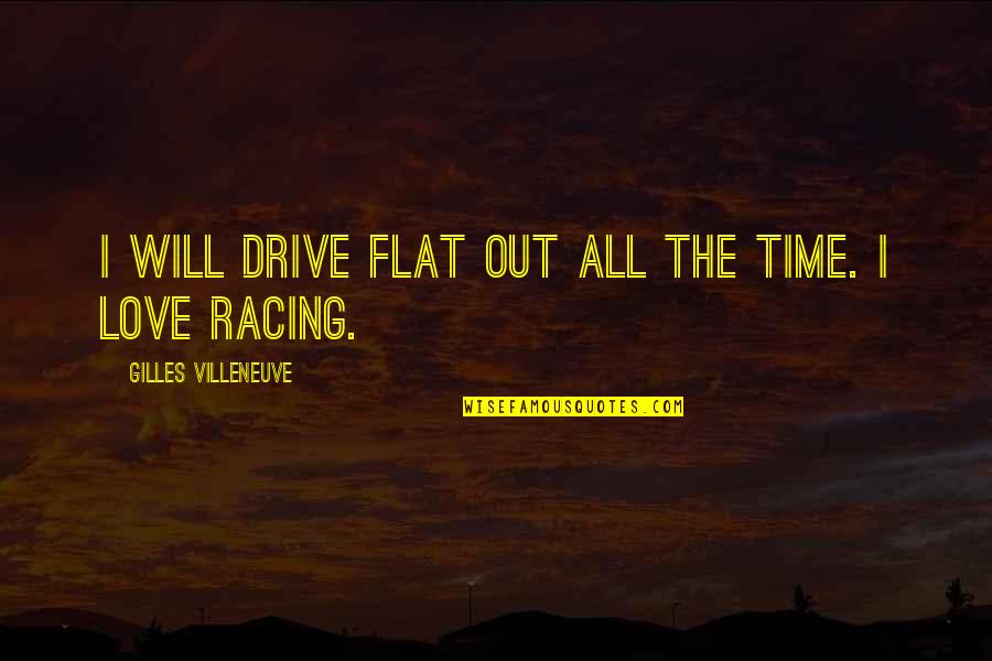 Chook Quotes By Gilles Villeneuve: I will drive flat out all the time.
