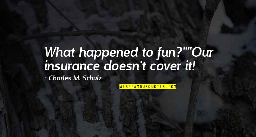 Choos Quotes By Charles M. Schulz: What happened to fun?""Our insurance doesn't cover it!