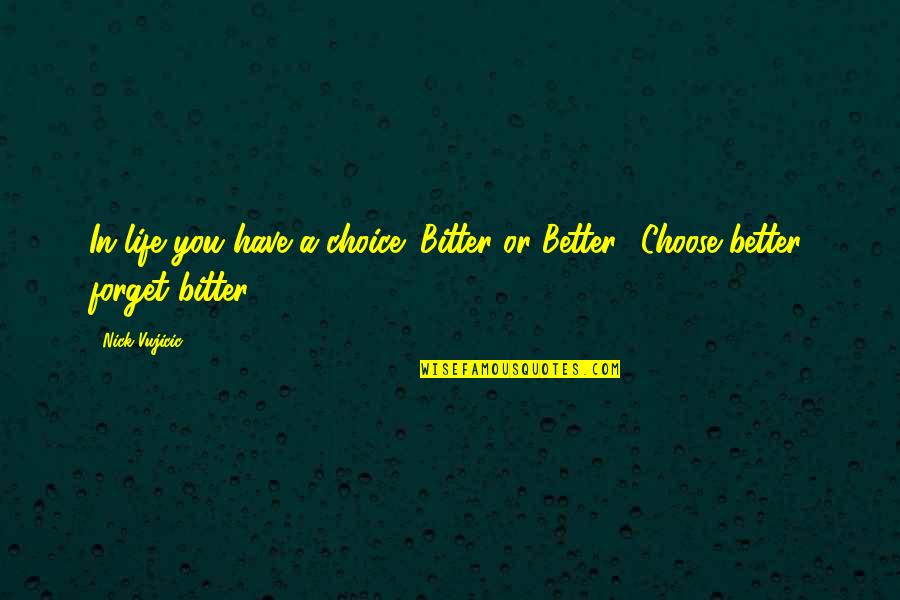 Choose A Better Life Quotes By Nick Vujicic: In life you have a choice: Bitter or